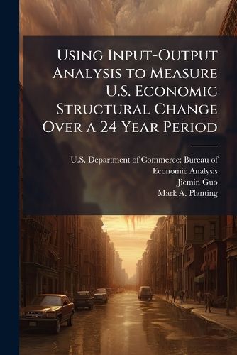 Cover image for Using Input-Output Analysis to Measure U.S. Economic Structural Change Over a 24 Year Period
