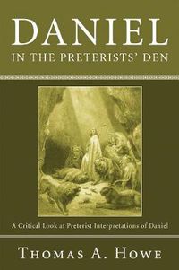 Cover image for Daniel in the Preterists' Den: A Critical Look at Preterist Interpretations of Daniel