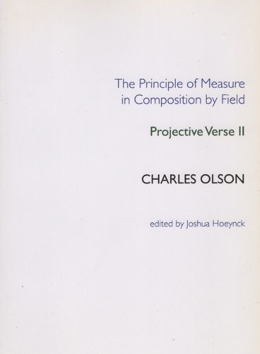 Cover image for The Principle of Measure in Composition by Field: Projective Verse II