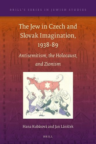 Cover image for The Jew in Czech and Slovak Imagination, 1938-89: Antisemitism, the Holocaust, and Zionism