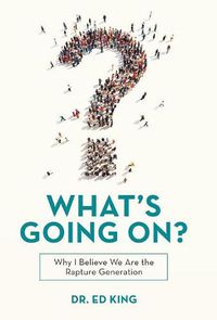 Cover image for What's Going On?: Why I Believe We Are the Rapture Generation