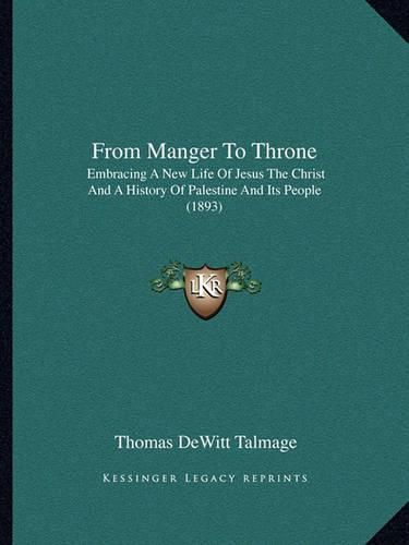 From Manger to Throne: Embracing a New Life of Jesus the Christ and a History of Palestine and Its People (1893)