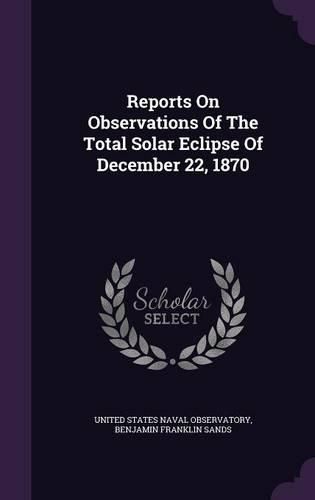 Cover image for Reports on Observations of the Total Solar Eclipse of December 22, 1870