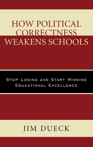 Cover image for How Political Correctness Weakens Schools: Stop Losing and Start Winning Educational Excellence