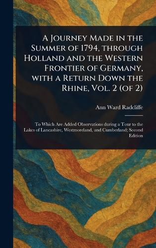 Cover image for A Journey Made in the Summer of 1794, Through Holland and the Western Frontier of Germany, With a Return Down the Rhine, Vol. 2 (of 2)
