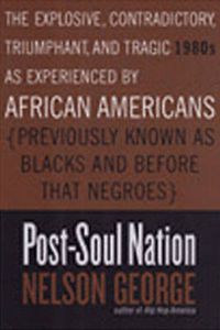 Cover image for Post-soul Nation: The Explosive, Contradictory, Triumphant, And Tragic 1980s as Experienced by African Americans