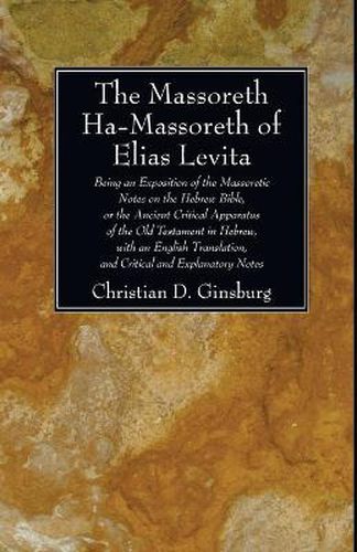 Cover image for The Massoreth Ha-Massoreth of Elias Levita: Being an Exposition of the Massoretic Notes on the Hebrew Bible, or the Ancient Critical Apparatus of the Old Testament in Hebrew, with an English Translation, and Critical and Explanatory Notes