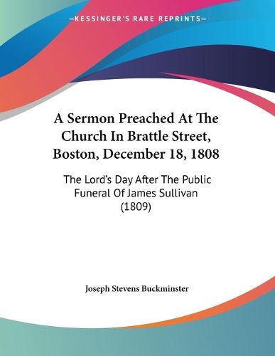 A Sermon Preached at the Church in Brattle Street, Boston, December 18, 1808: The Lord's Day After the Public Funeral of James Sullivan (1809)