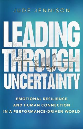 Cover image for Leading Through Uncertainty: Emotional resilience and human connection in a performance-driven world
