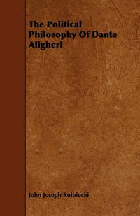 Cover image for The Political Philosophy Of Dante Aligheri
