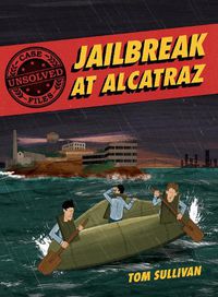 Cover image for Unsolved Case Files: Jailbreak At Alcatraz: Frank Morris & the Anglin Brothers' Great Escape Graphic Novel