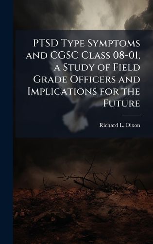 Cover image for PTSD Type Symptoms and CGSC Class 08-01, a Study of Field Grade Officers and Implications for the Future