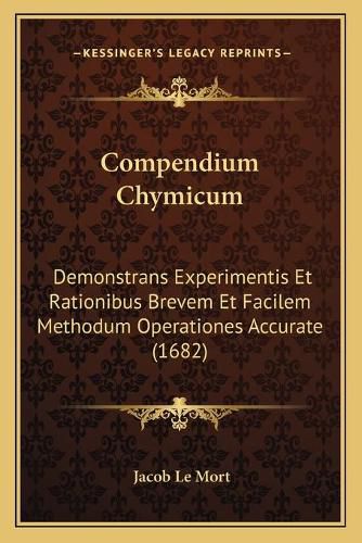 Cover image for Compendium Chymicum: Demonstrans Experimentis Et Rationibus Brevem Et Facilem Methodum Operationes Accurate (1682)