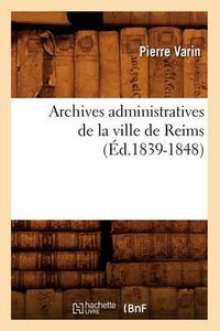 Cover image for Archives Administratives de la Ville de Reims (Ed.1839-1848)