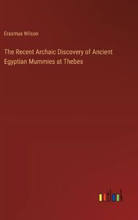 Cover image for The Recent Archaic Discovery of Ancient Egyptian Mummies at Thebes