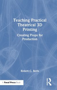 Cover image for Teaching Practical Theatrical 3D Printing