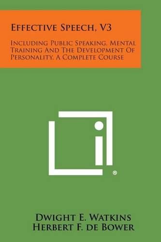 Cover image for Effective Speech, V3: Including Public Speaking, Mental Training and the Development of Personality, a Complete Course