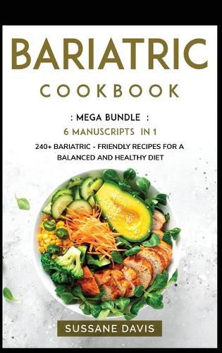 Bariatric Cookbook: MEGA BUNDLE - 6 Manuscripts in 1 - 240+ Bariatric - friendly recipes for a balanced and healthy diet