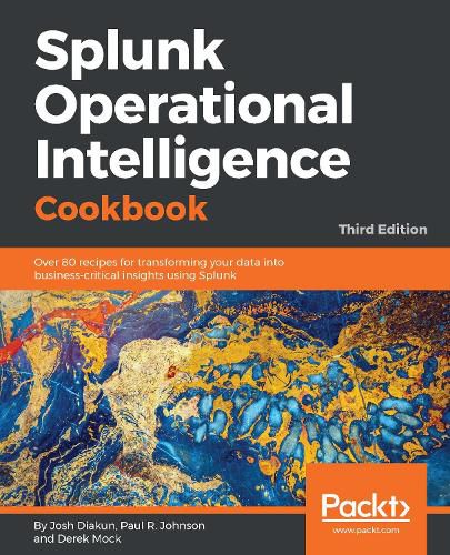 Cover image for Splunk Operational Intelligence Cookbook: Over 80  recipes for transforming your data into business-critical insights using Splunk, 3rd Edition