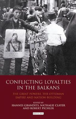 Cover image for Conflicting Loyalties in the Balkans: The Great Powers, the Ottoman Empire and Nation-building