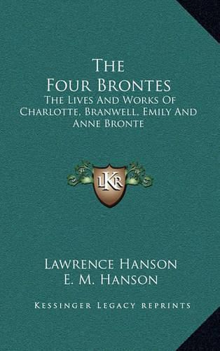 Cover image for The Four Brontes: The Lives and Works of Charlotte, Branwell, Emily and Anne Bronte