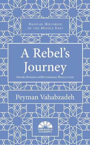 Cover image for A Rebel's Journey: Mostafa Sho'aiyan and Revolutionary Theory in Iran