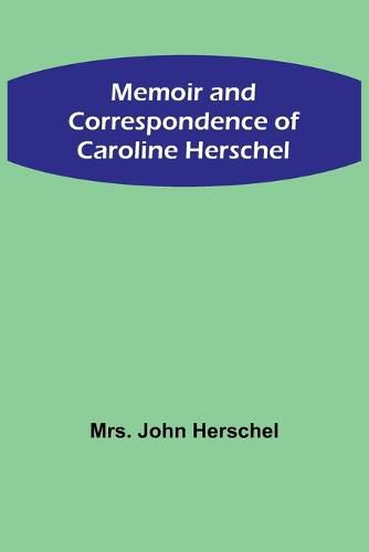 Cover image for Memoir and Correspondence of Caroline Herschel