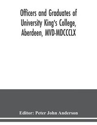 Cover image for Officers and graduates of University King's College, Aberdeen, MVD-MDCCCLX