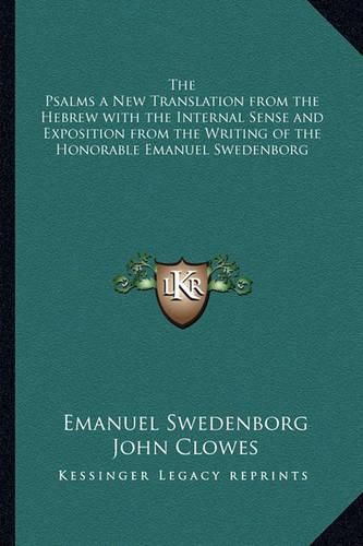 The Psalms a New Translation from the Hebrew with the Internal Sense and Exposition from the Writing of the Honorable Emanuel Swedenborg