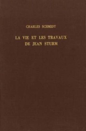 Cover image for La vie et les travaux de Jean Sturm, premier recteur du Gymnase et de l'Academie de Strasbourg