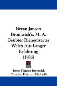 Cover image for Bryan Janson Bromwich's, M. A. Geubter Bienenwarter Welch Aus Langer Erfahrung (1785)