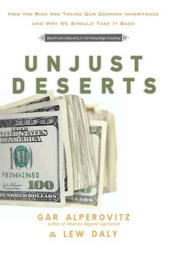 Cover image for Unjust Deserts: How the Rich areTaking Our Common Inheritance and Why We Should Take it Back