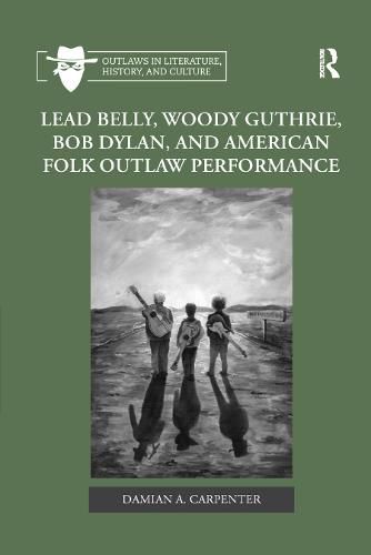 Cover image for Lead Belly, Woody Guthrie, Bob Dylan, and American Folk Outlaw Performance
