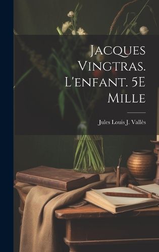 Cover image for Jacques Vingtras. L'enfant. 5E Mille