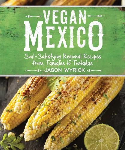 Cover image for Vegan Mexico: Soul-Satisfying Regional Recipes from Tamales to Tostadas