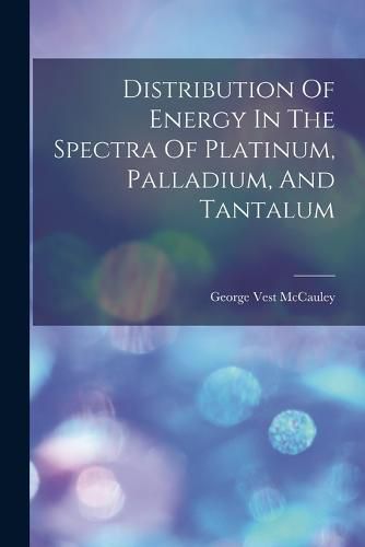 Cover image for Distribution Of Energy In The Spectra Of Platinum, Palladium, And Tantalum