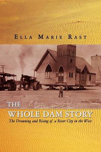 The Whole Dam Story: The Drowning and Rising of a River City in the West