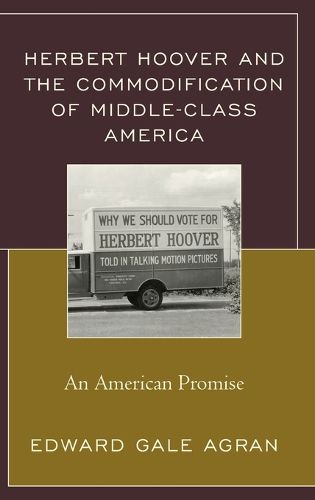 Cover image for Herbert Hoover and the Commodification of Middle-Class America: An American Promise