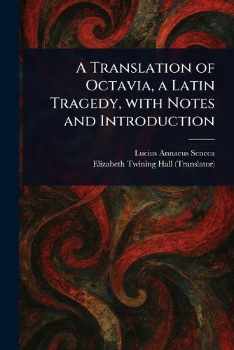 Cover image for A Translation of Octavia, a Latin Tragedy, With Notes and Introduction