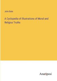 Cover image for A Cyclopedia of Illustrations of Moral and Religius Truths