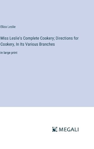Miss Leslie's Complete Cookery; Directions for Cookery, In Its Various Branches