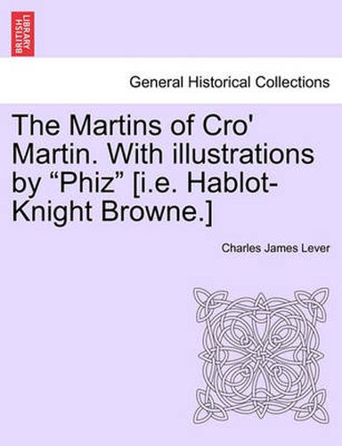 Cover image for The Martins of Cro' Martin. with Illustrations by Phiz [I.E. Hablot-Knight Browne.]