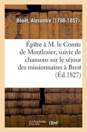 Cover image for Epitre A M. Le Comte de Montlosier, Suivie de Chansons Sur Le Sejour Des Missionnaires A Brest