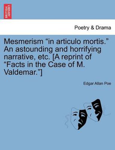 Cover image for Mesmerism in Articulo Mortis. an Astounding and Horrifying Narrative, Etc. [A Reprint of Facts in the Case of M. Valdemar.]