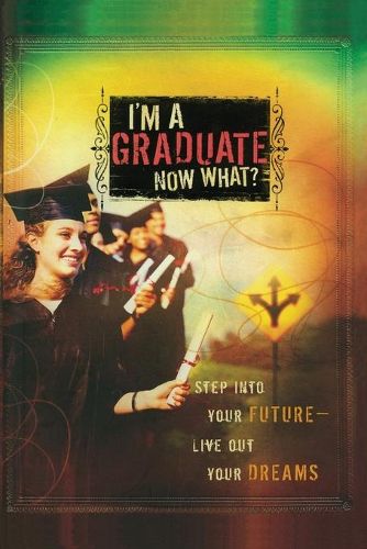 Cover image for I'm a Graduate Now What?: Step Into Your Future-Live Out Your Dreams