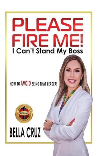 Cover image for Please Fire Me! I Can't Stand My Boss: How To AVOID Being That Leader!