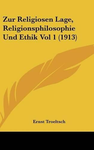 Zur Religiosen Lage, Religionsphilosophie Und Ethik Vol 1 (1913)