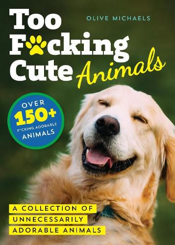 Cover image for Too F*cking Cute: A Collection of Unnecessarily Adorable Animals