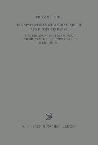 Cover image for Ein Spatantikes Wirtschaftsbuch Aus Diospolis Parva: Der Erlanger Papyruskodex Und Die Texte Aus Seinem Umfeld (P.Erl.Diosp.)