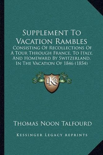 Supplement to Vacation Rambles: Consisting of Recollections of a Tour Through France, to Italy, and Homeward by Switzerland, in the Vacation of 1846 (1854)